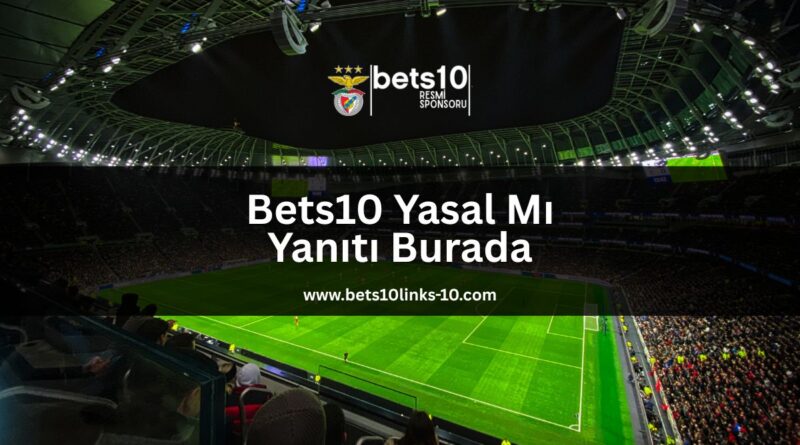 bets10-yasal-mi-yaniti-burada-bets10links